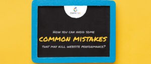 How you can avoid some common mistakes that may kill website performance?