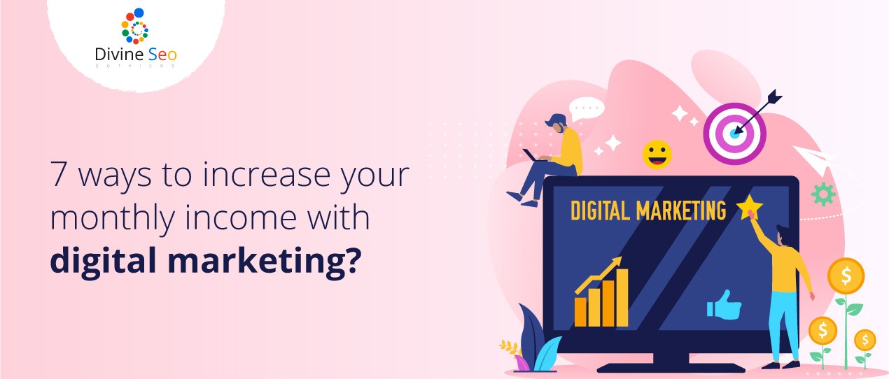 7 ways to increase your monthly income with digital marketing?