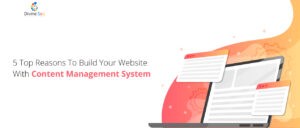 5 Top Reasons To Build Your Website With Content Management System