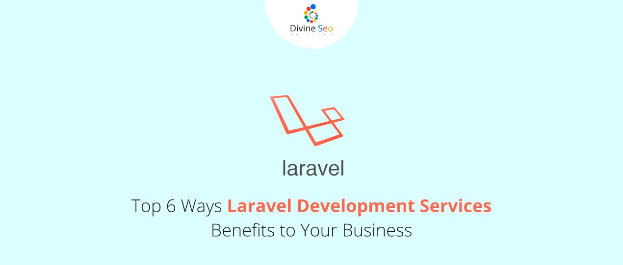 Top 6 Ways Laravel Development Services Benefits to Your Business