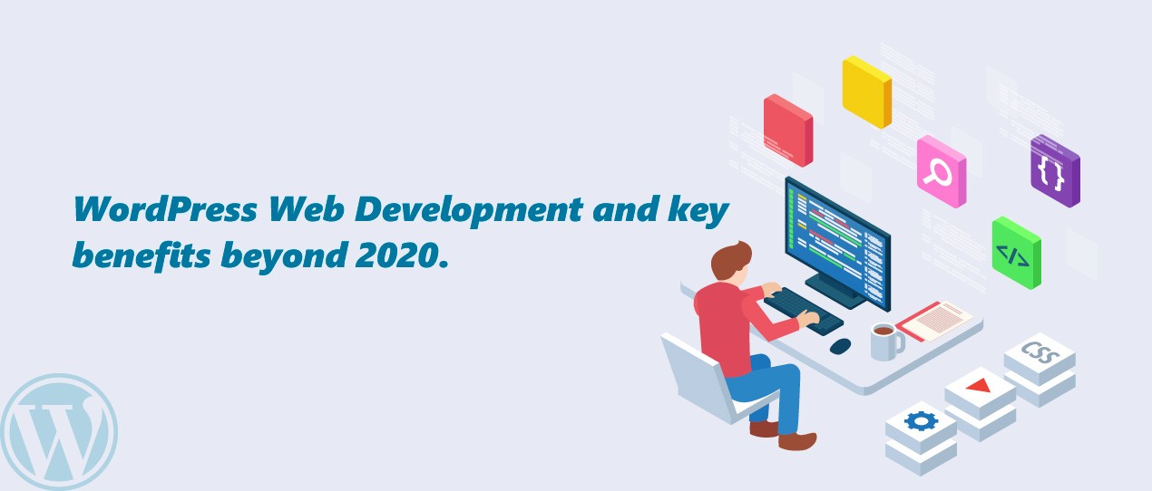 WordPress Web Development and key benefits beyond 2020.