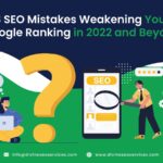 8 SEO Mistakes Weakening Your Google Ranking in 2022 and Beyond